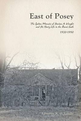 East of Posey: The Spoken Memoirs of Harlan A. Vaught and His Early Life in the Rural South (1920-1950) (Paperback)