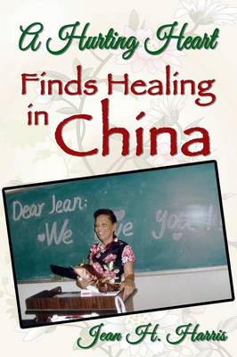 A Hurting Heart Finds Healing in China (Paperback)