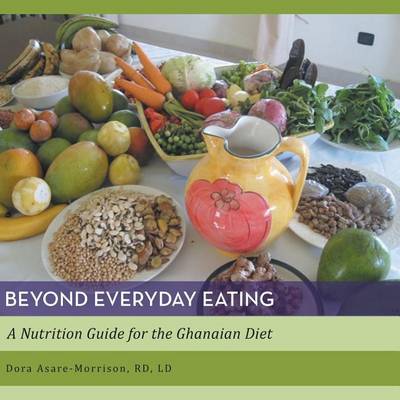 Beyond Everyday Eating: A Nutrition Guide for the Ghanaian Diet (Paperback)