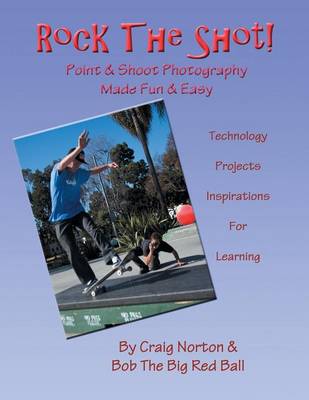 Rock the Shot!: Digital Photography Made Easy & Fun Technology, Inspirations and Projects (Paperback)