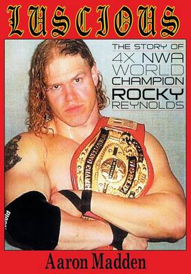Luscious: The Story of Four Time Nwa World Champion Rocky Reynolds (Paperback)