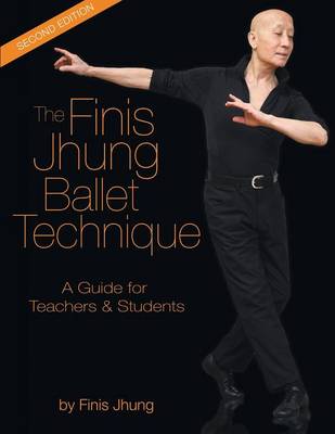 The Finis Jhung Ballet Technique: A Guide for Teachers and Students (Paperback)
