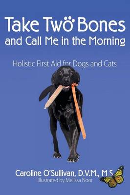 Take Two Bones and Call Me in the Morning: Holistic First Aid for Dogs and Cats (Paperback)