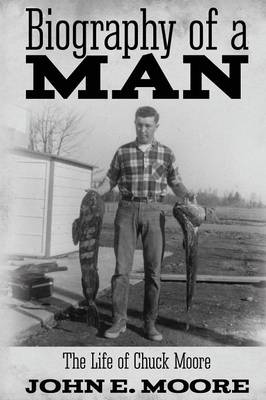 Biography of a Man: The Life of Chuck Moore (Paperback)