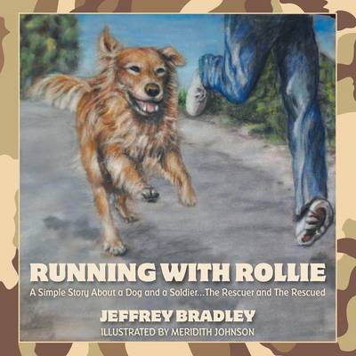 Running with Rollie: A Simple Story about a Dog and a Soldier...the Rescuer and the Rescued (Paperback)