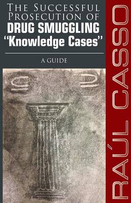 The Successful Prosecution of Drug Smuggling "Knowledge Cases" A Guide (Paperback)
