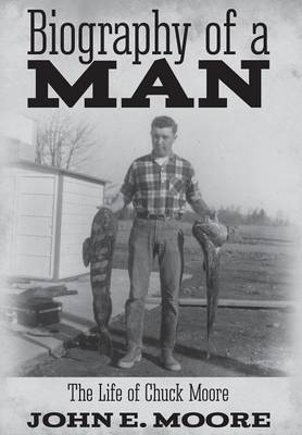 Biography of a Man: The Life of Chuck Moore (Hardback)