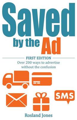 Saved by the Ad: First Edition Over 200 Ways to Advertise Without the Confusion (Paperback)