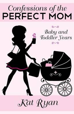 Confessions of the Perfect Mom: Baby and Toddler Years (Paperback)