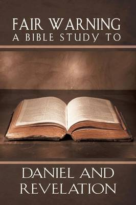 Fair Warning, a Bible Study to Daniel and Revelation (Paperback)