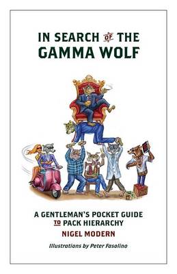 In Search of the Gamma Wolf - A Gentleman's Pocket Guide to Pack Hierarchy (Paperback)