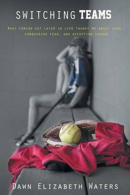Switching Teams: What Coming Out Later in Life Taught Me about Love, Conquering Fear and Accepting Change (Paperback)