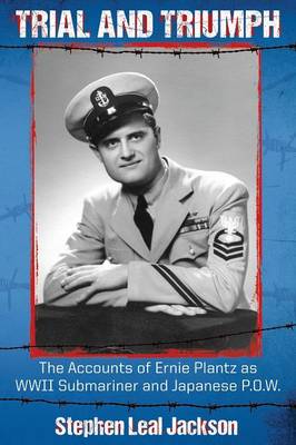 Trial and Triumph: The Accounts of Ernie Plantz as WWII Submariner and Japanese P.O.W. (Paperback)
