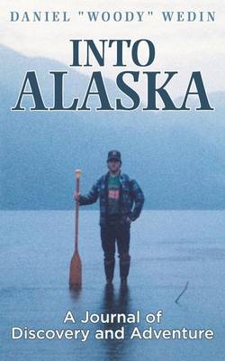 Into Alaska: A Journal of Discovery and Adventure (Paperback)