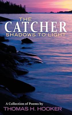 The Catcher: Shadows to Light - A Collection of Poems by Thomas H. Hooker (Paperback)