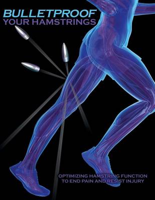 Bulletproof Your Hamstrings: Optimizing Hamstring Function to End Pain and Resist Injury (Paperback)
