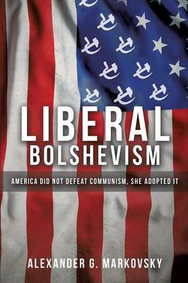 Liberal Bolshevism: America Did Not Defeat Communism, She Adopted It (Paperback)