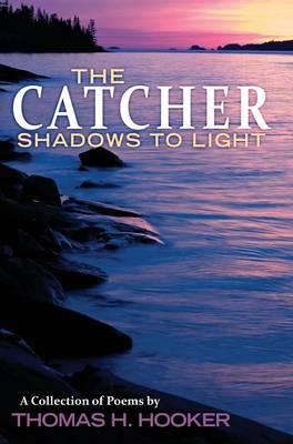 The Catcher: Shadows to Light - A Collection of Poems by Thomas H. Hooker (Hardback)