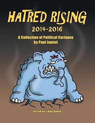 Hatred Rising 2014-2016: A Collection of Political Cartoons by Paul Jamiol (Paperback)