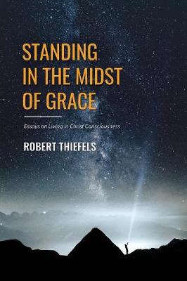 Standing in the Midst of Grace: Essays on Living in Christ Consciousness (Paperback)