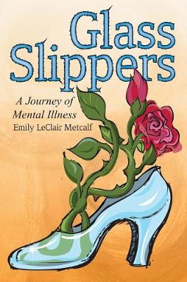 Glass Slippers: A Journey of Mental Illness (Paperback)