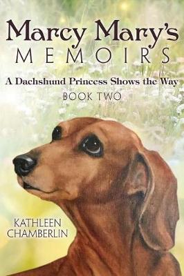 Marcy Mary's Memoirs: A Dachshund Princess Shows the Way: Book Two (Paperback)