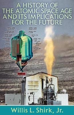 A History of the Atomic Space Age and Its Implications for the Future (Paperback)