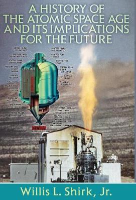 A History of the Atomic Space Age and Its Implications for the Future (Hardback)