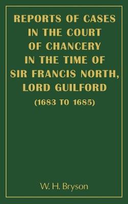 Reports of Cases in the Court of Chancery in the Time of Sir Francis North, Lord Guilford (1683-1685) (Hardback)