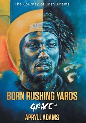 Born Rushing Yards - Grace 2: The Journey of Josh Adams (Hardback)