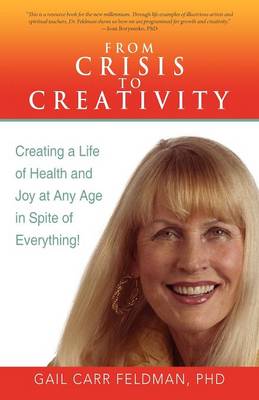From Crisis to Creativity: Creating a Life of Health and Joy at Any Age in Spite of Everything! (Paperback)