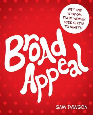 Broad Appeal: Wit and Wisdom from Women Ages Sixty to Ninety (Paperback)