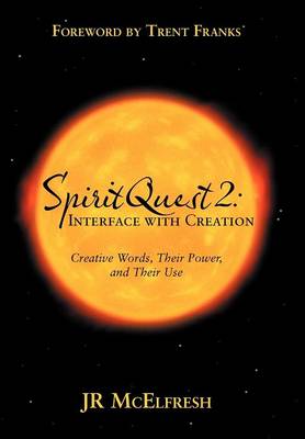 Spiritquest 2: Interface with Creation: Creative Words, Their Power, and Their Use (Hardback)
