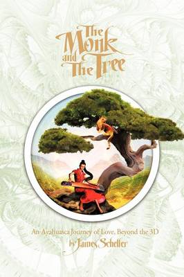 The Monk and the Tree: An Ayahuasca Journey of Love Beyond the 3D (Paperback)