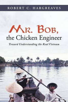 Mr. Bob, the Chicken Engineer: Toward Understanding the Real Vietnam (Paperback)