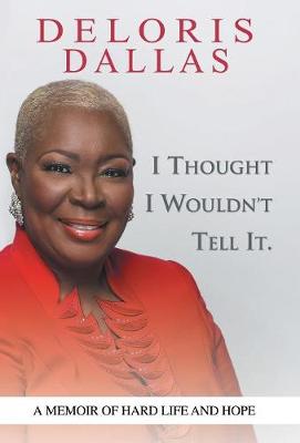 I Thought I Wouldn't Tell It: A Memoir of Hard Life and Hope (Hardback)
