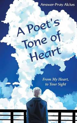 A Poet's Tone of Heart: From My Heart, to Your Sight (Hardback)