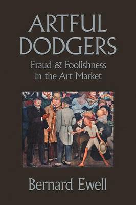 Artful Dodgers: Fraud & Foolishness in the Art Market (Paperback)