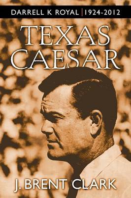 Texas Caesar: Darrell K Royal 1924-2012 (Paperback)