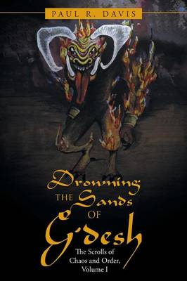 Drowning the Sands of G'Desh: The Scrolls of Chaos and Order, Volume I (Paperback)