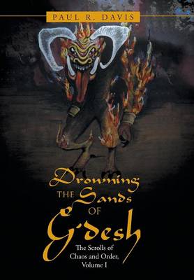 Drowning the Sands of G'Desh: The Scrolls of Chaos and Order, Volume I (Hardback)