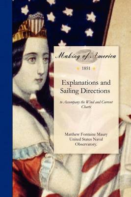 Explanations and Sailing Directions: To Accompany the Wind and Current Charts. Approved by Commodore Lewis Warrington, Chief of the Bureau of Ordnance and Hydrography; And Pub. by Authority of Hon. William A. Graham, Secretary of the Navy. (Paperback)