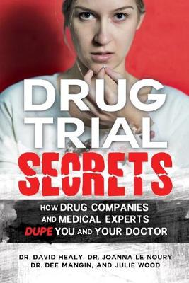 Drug Trial Secrets: How Drug Companies and Medical Experts Dupe You and Your Doctor (Paperback)