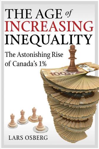 The Age of Increasing Inequality: The Astonishing Rise of Canada's 1% (Hardback)
