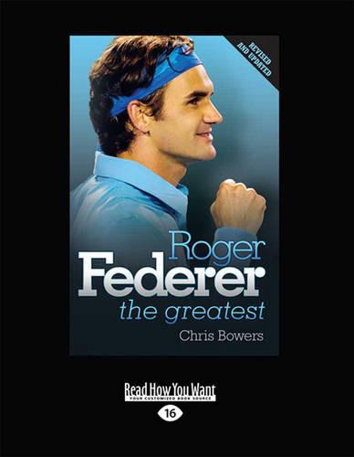 Roger Federer - the Greatest by Chris Bowers | Waterstones
