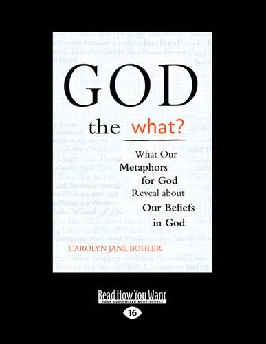 God the What?: What Our Metaphors for God Reveal About Our Beliefs in God (Paperback)