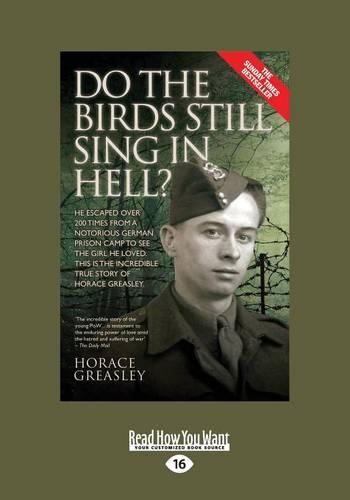 Do the Birds Still Sing in Hell ?: He Escaped Over 200 Times from a Notorious German Prison Camp to See the Girl He Loved. This is the Incredible Story of Horace Greasley. (Paperback)