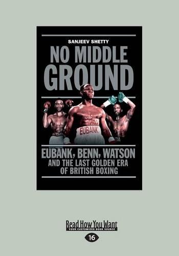 No Middle Ground: Eubank, Benn, Watson and the Last Golden Era of British Boxing (Paperback)