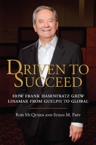 Driven to Succeed: How Frank Hasenfratz Grew Linamar from Guelph to Global (Hardback)