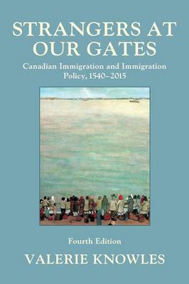 Strangers at Our Gates: Canadian Immigration and Immigration Policy, 1540-2015 (Paperback)